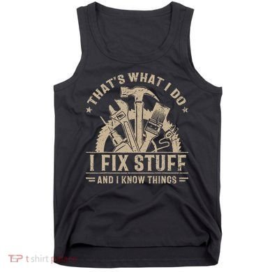 Thats What I Do I Fix Stuff And I Know Things Funny Saying Tank Top