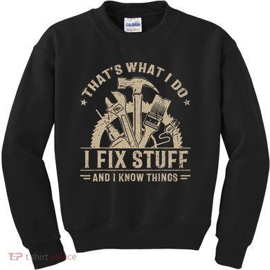 Thats What I Do I Fix Stuff And I Know Things Funny Saying Kids Sweatshirt