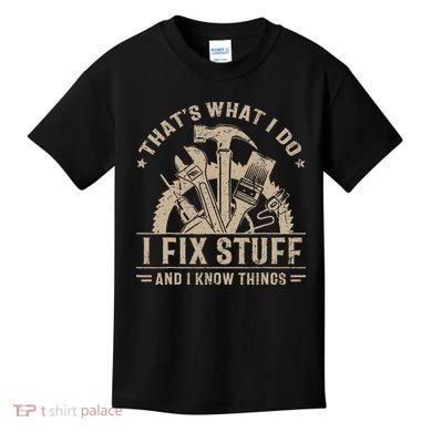 Thats What I Do I Fix Stuff And I Know Things Funny Saying Kids T-Shirt