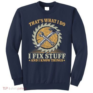 That's What I Do I Fix Stuff And I Know Things Funny Saying Sweatshirt