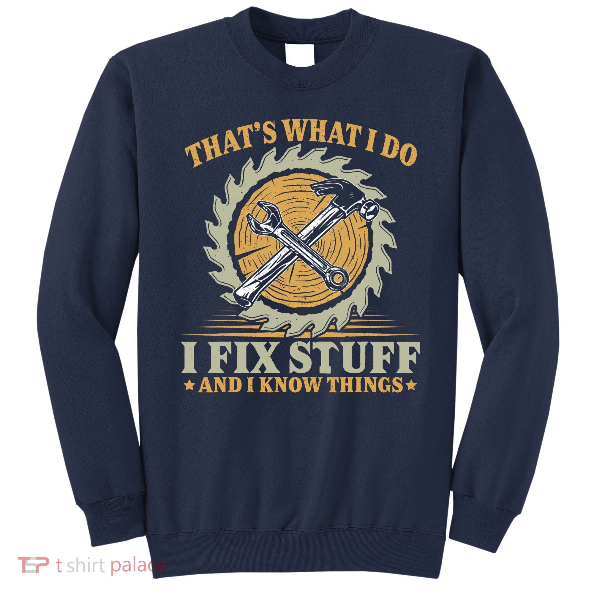 That's What I Do I Fix Stuff And I Know Things Funny Saying Sweatshirt