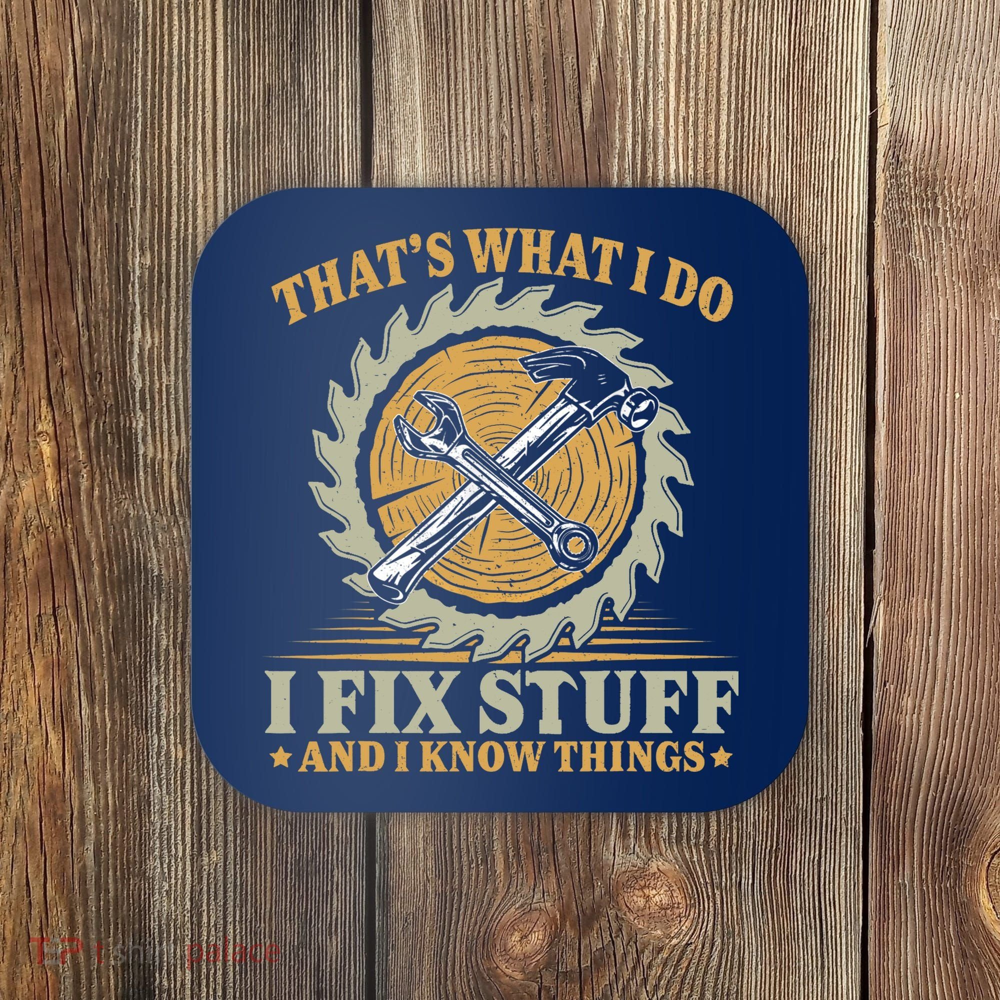 That's What I Do I Fix Stuff And I Know Things Funny Saying Coaster