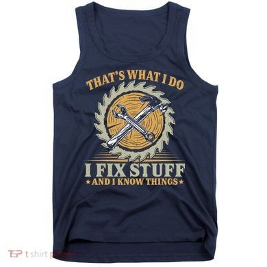 That's What I Do I Fix Stuff And I Know Things Funny Saying Tank Top