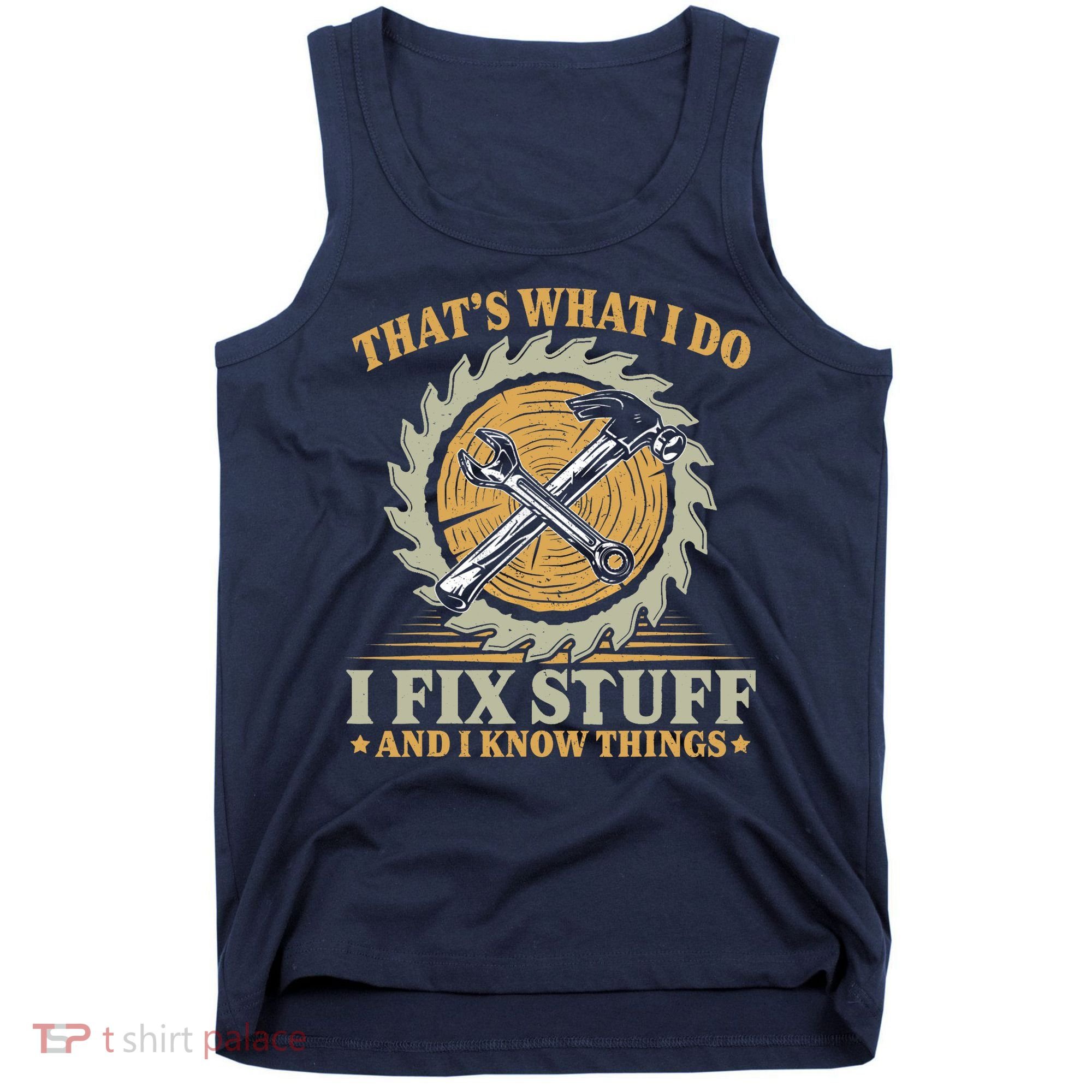 That's What I Do I Fix Stuff And I Know Things Funny Saying Tank Top