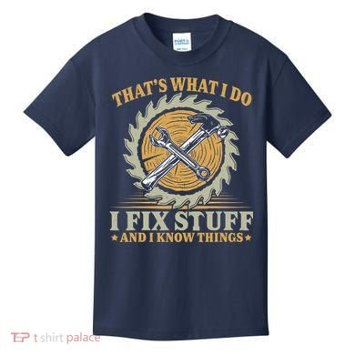 That's What I Do I Fix Stuff And I Know Things Funny Saying Kids T-Shirt
