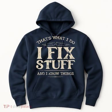That's What I Do I Fix Stuff And I Know Things Funny Saying Hoodie