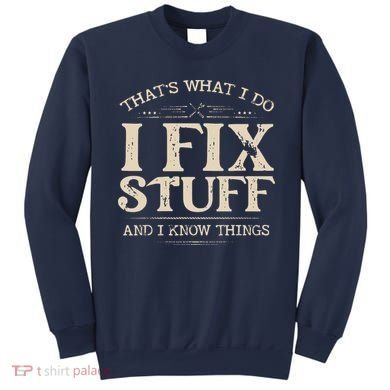 That's What I Do I Fix Stuff And I Know Things Funny Saying Sweatshirt