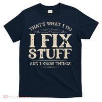 That's What I Do I Fix Stuff And I Know Things Funny Saying T-Shirt thumb 0