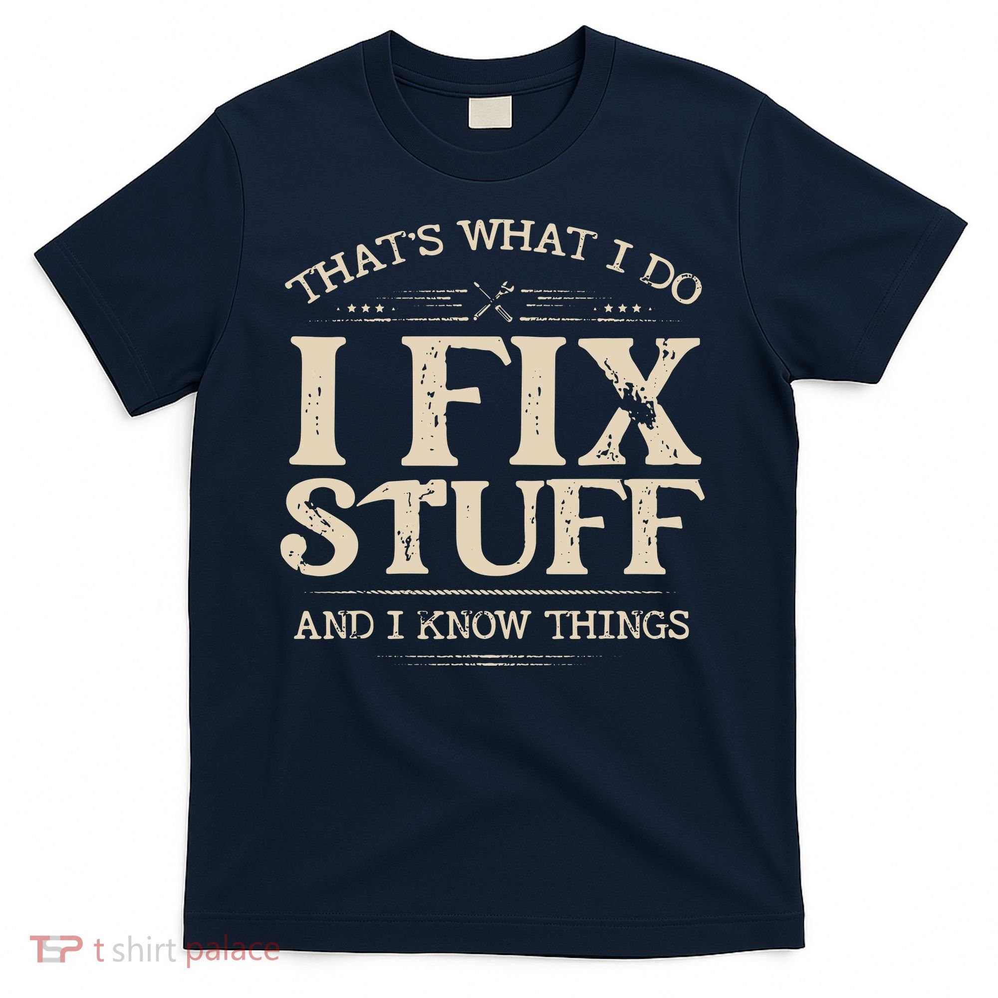 That's What I Do I Fix Stuff And I Know Things Funny Saying T-Shirt
