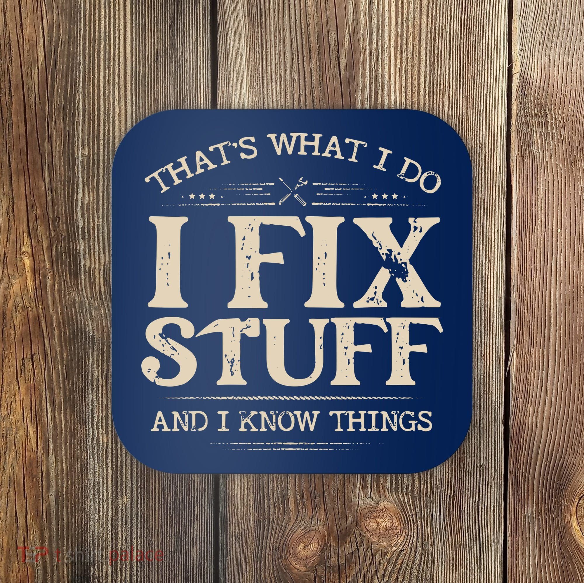 That's What I Do I Fix Stuff And I Know Things Funny Saying Coaster
