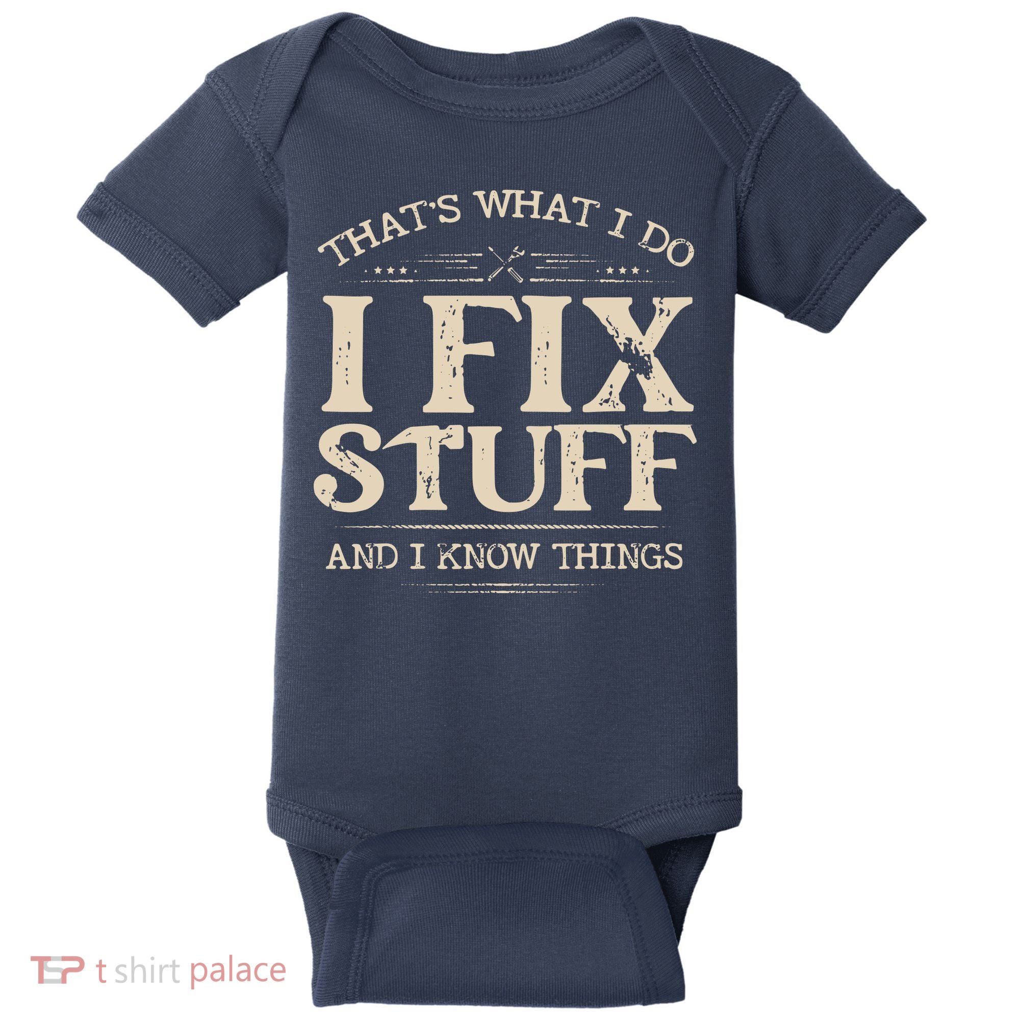 That's What I Do I Fix Stuff And I Know Things Funny Saying Baby Bodysuit