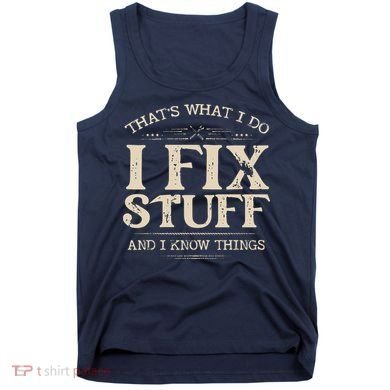 That's What I Do I Fix Stuff And I Know Things Funny Saying Tank Top