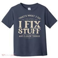 That's What I Do I Fix Stuff And I Know Things Funny Saying Toddler T-Shirt thumb 0