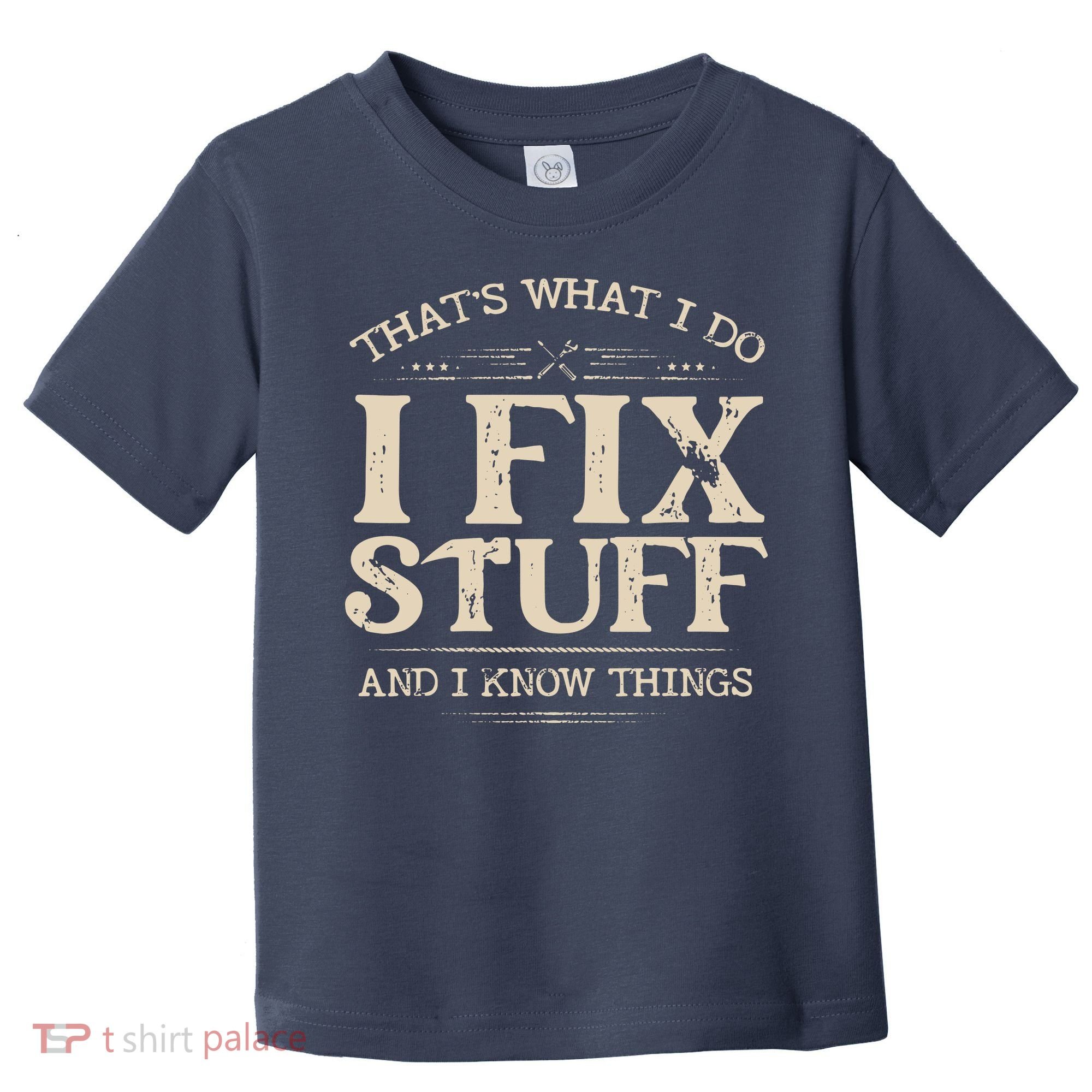 That's What I Do I Fix Stuff And I Know Things Funny Saying Toddler T-Shirt