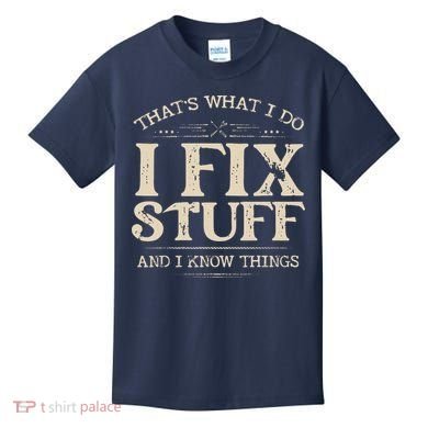 That's What I Do I Fix Stuff And I Know Things Funny Saying Kids T-Shirt