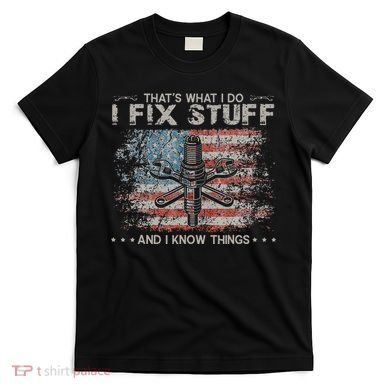 That's What I Do I Fix Stuff And I Know Things Funny Saying T-Shirt