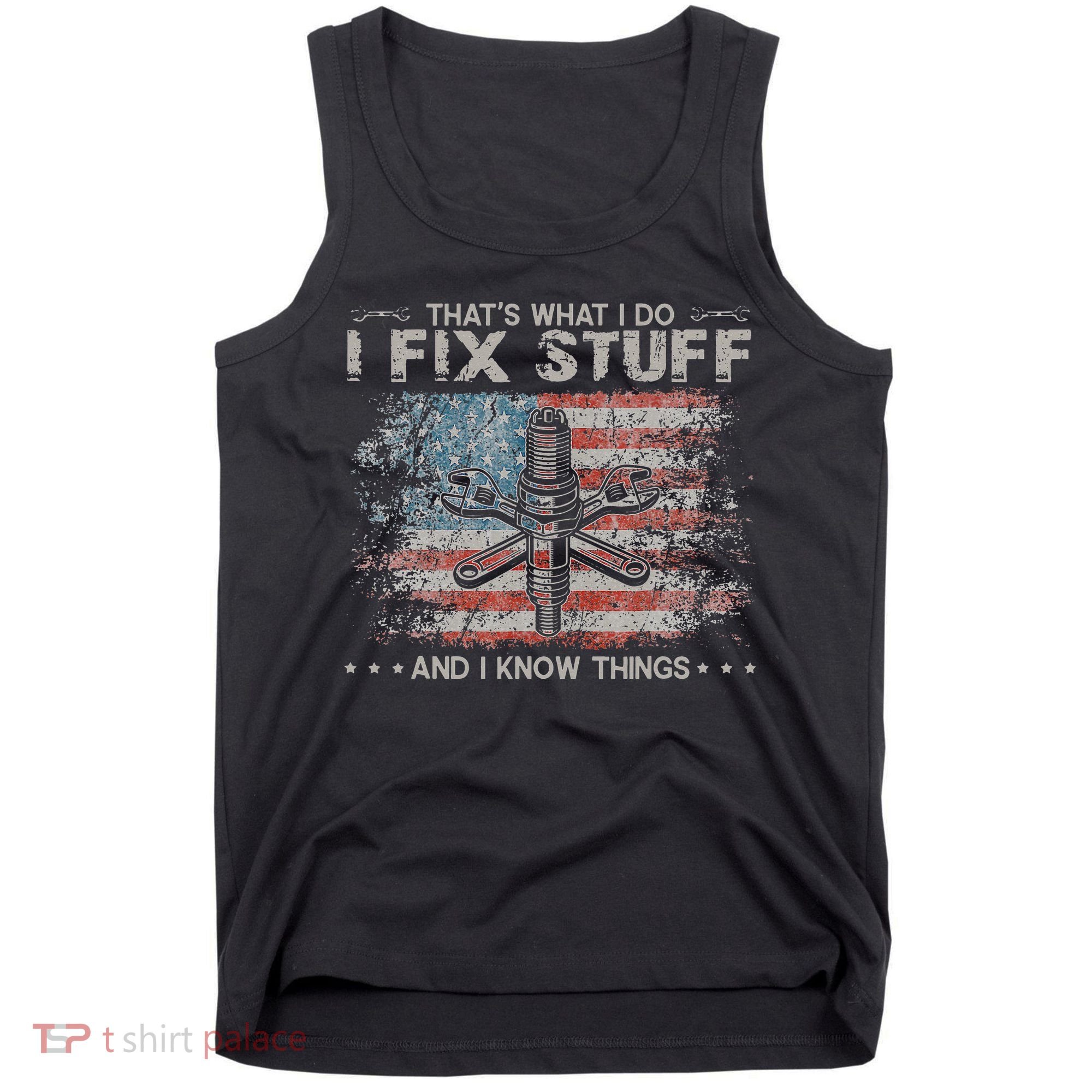 That's What I Do I Fix Stuff And I Know Things Funny Saying Tank Top
