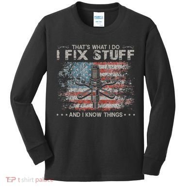 That's What I Do I Fix Stuff And I Know Things Funny Saying Kids Long Sleeve Shirt