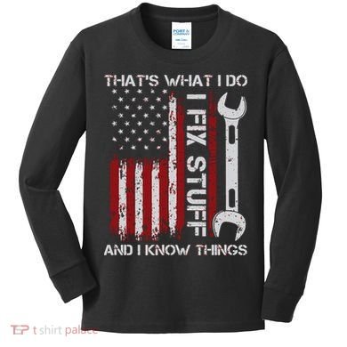 That's What I Do I Fix Stuff And I Know Things American Flag Kids Long Sleeve Shirt