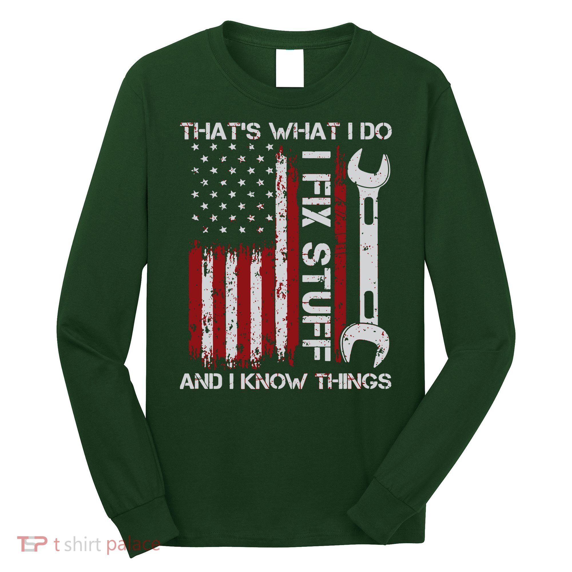 That's What I Do I Fix Stuff And I Know Things American Flag Long Sleeve Shirt
