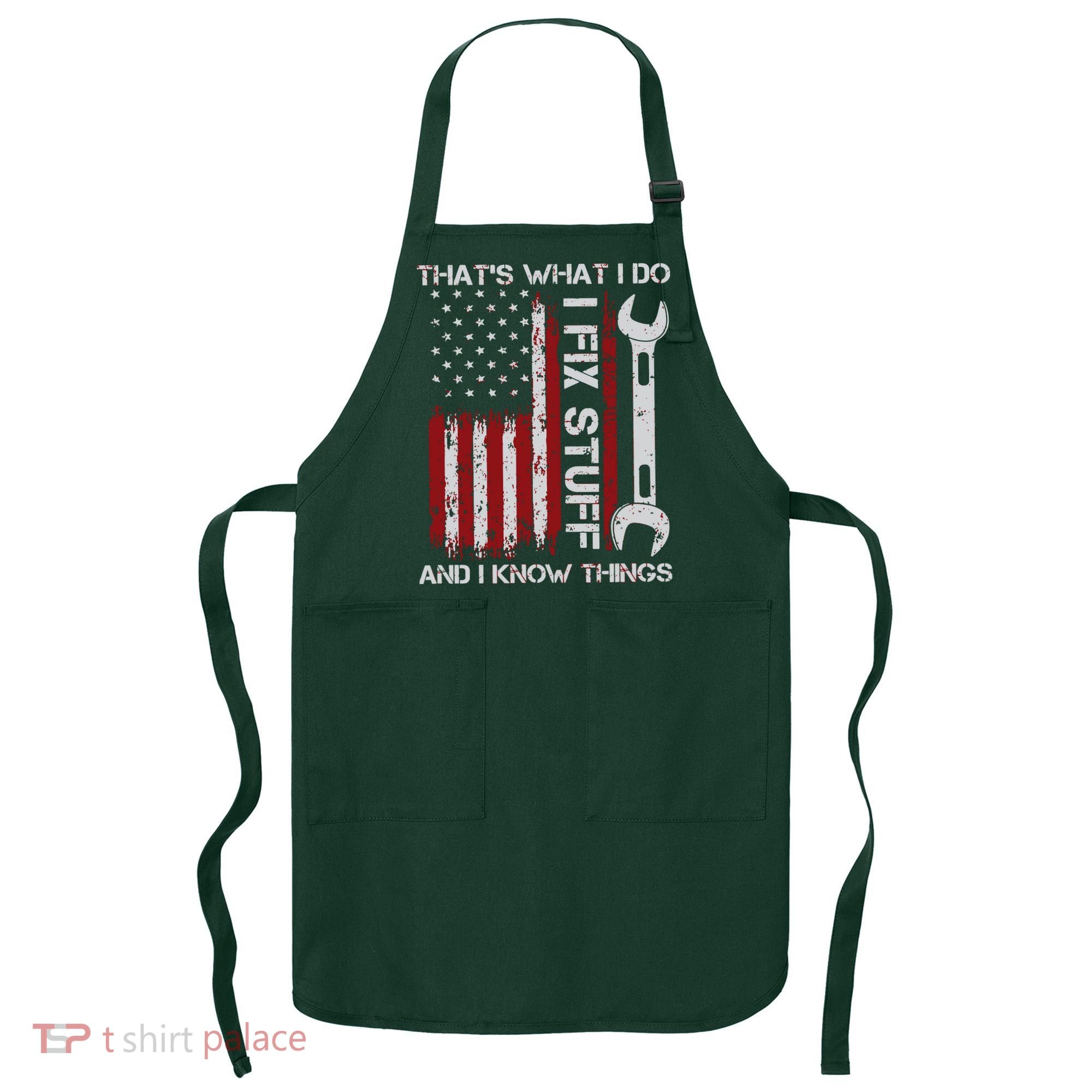 That's What I Do I Fix Stuff And I Know Things American Flag Apron