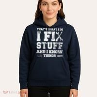 That's What I Do I Fix Stuff And I Know Things Funny Saying Hoodie thumb 5