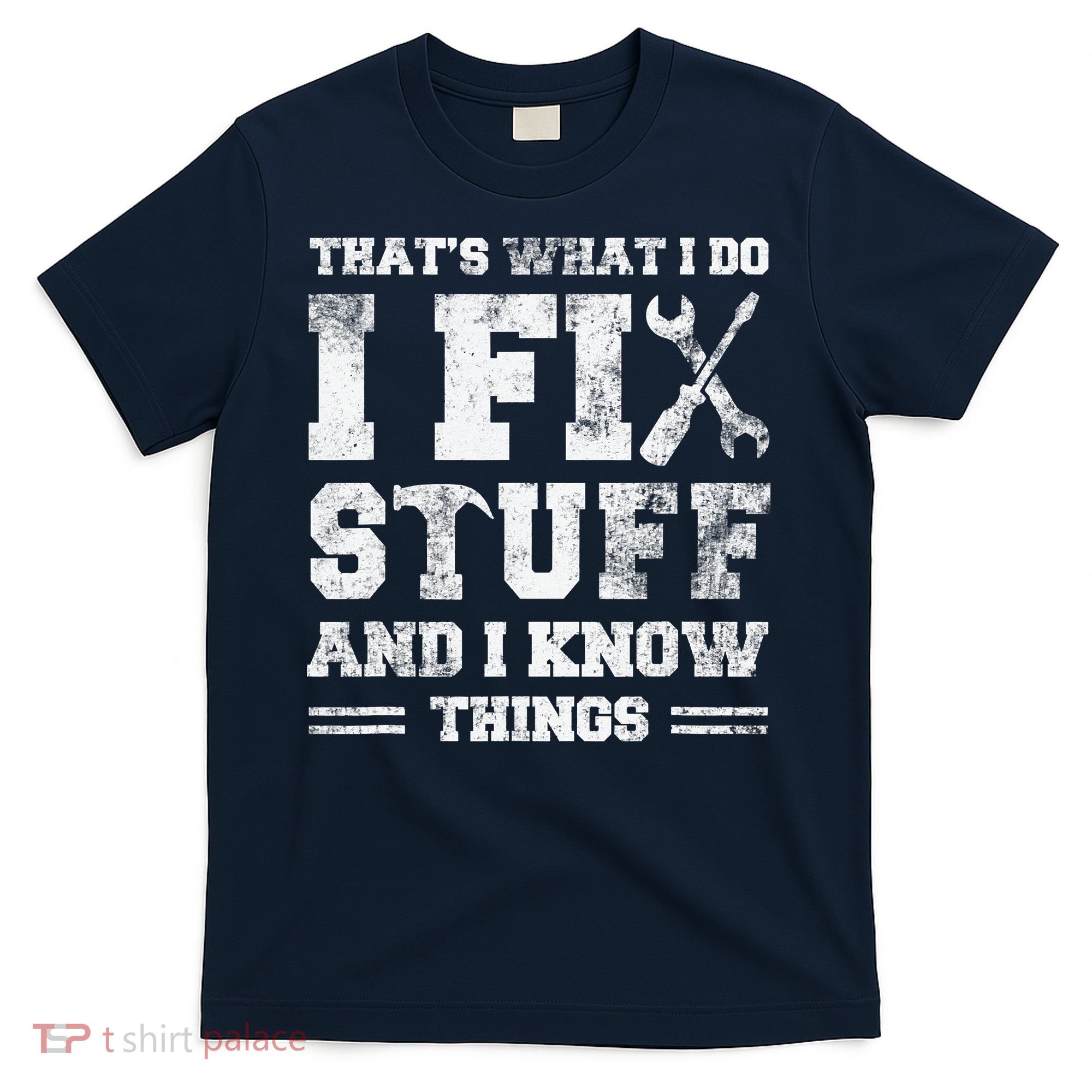 That's What I Do I Fix Stuff And I Know Things Funny Saying T-Shirt