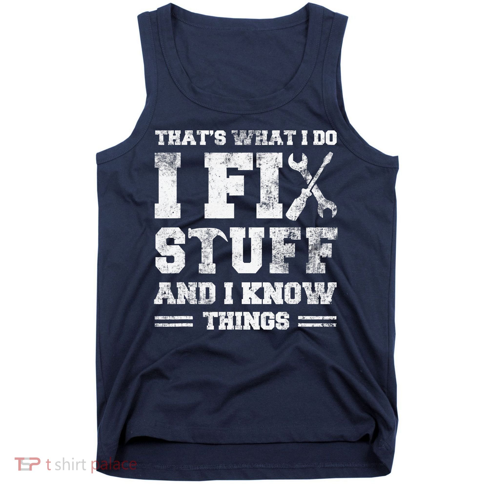 That's What I Do I Fix Stuff And I Know Things Funny Saying Tank Top
