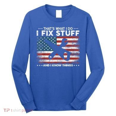 That's What I Do I Fix Stuff And I Know Things Funny Saying Long Sleeve Shirt