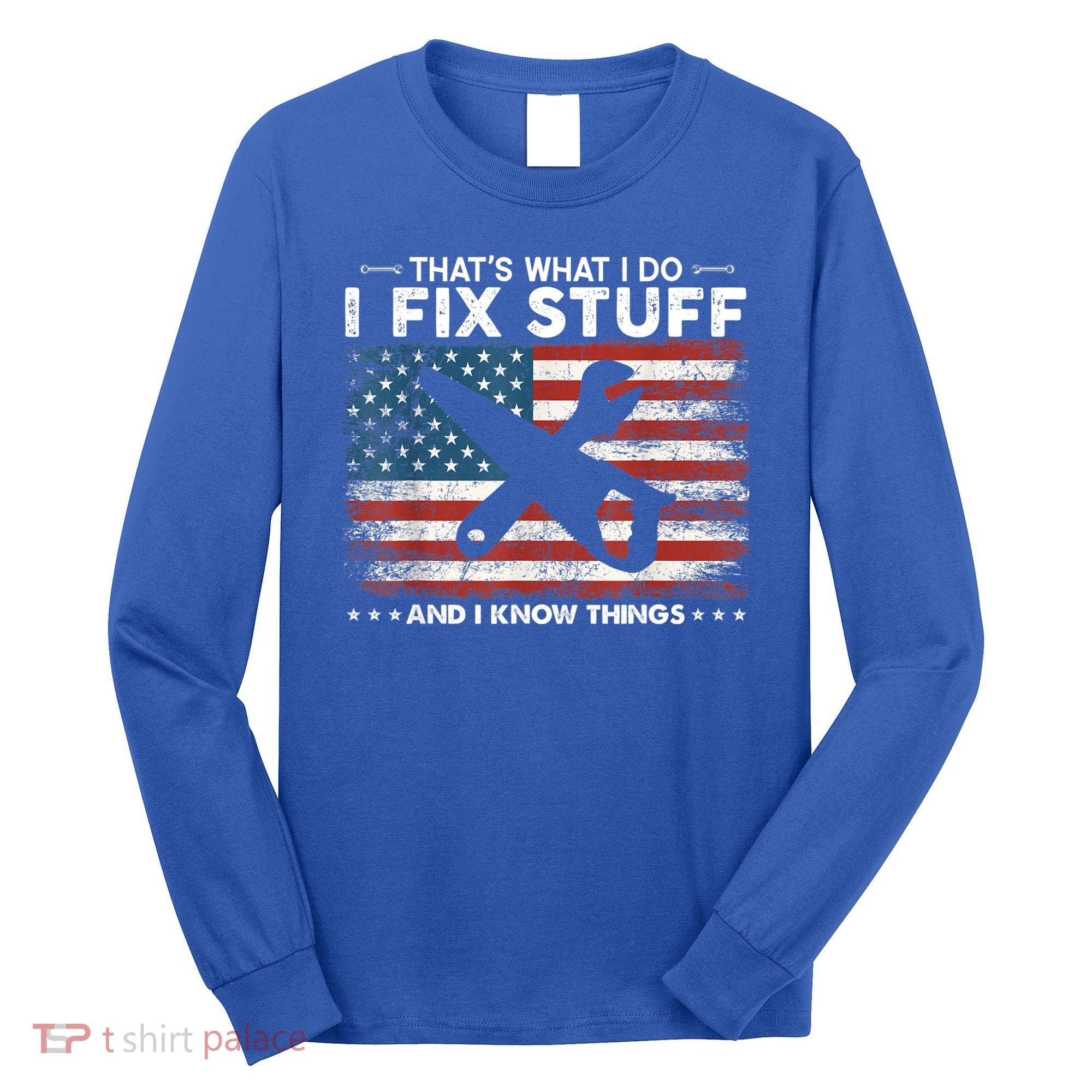 That's What I Do I Fix Stuff And I Know Things Funny Saying Long Sleeve Shirt