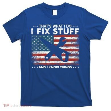 That's What I Do I Fix Stuff And I Know Things Funny Saying T-Shirt