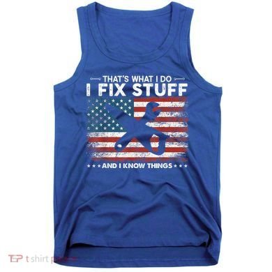 That's What I Do I Fix Stuff And I Know Things Funny Saying Tank Top