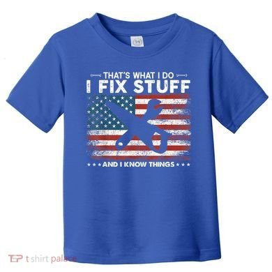 That's What I Do I Fix Stuff And I Know Things Funny Saying Toddler T-Shirt
