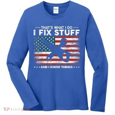 That's What I Do I Fix Stuff And I Know Things Funny Saying Women's Long Sleeve Shirt