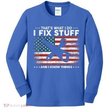 That's What I Do I Fix Stuff And I Know Things Funny Saying Kids Long Sleeve Shirt