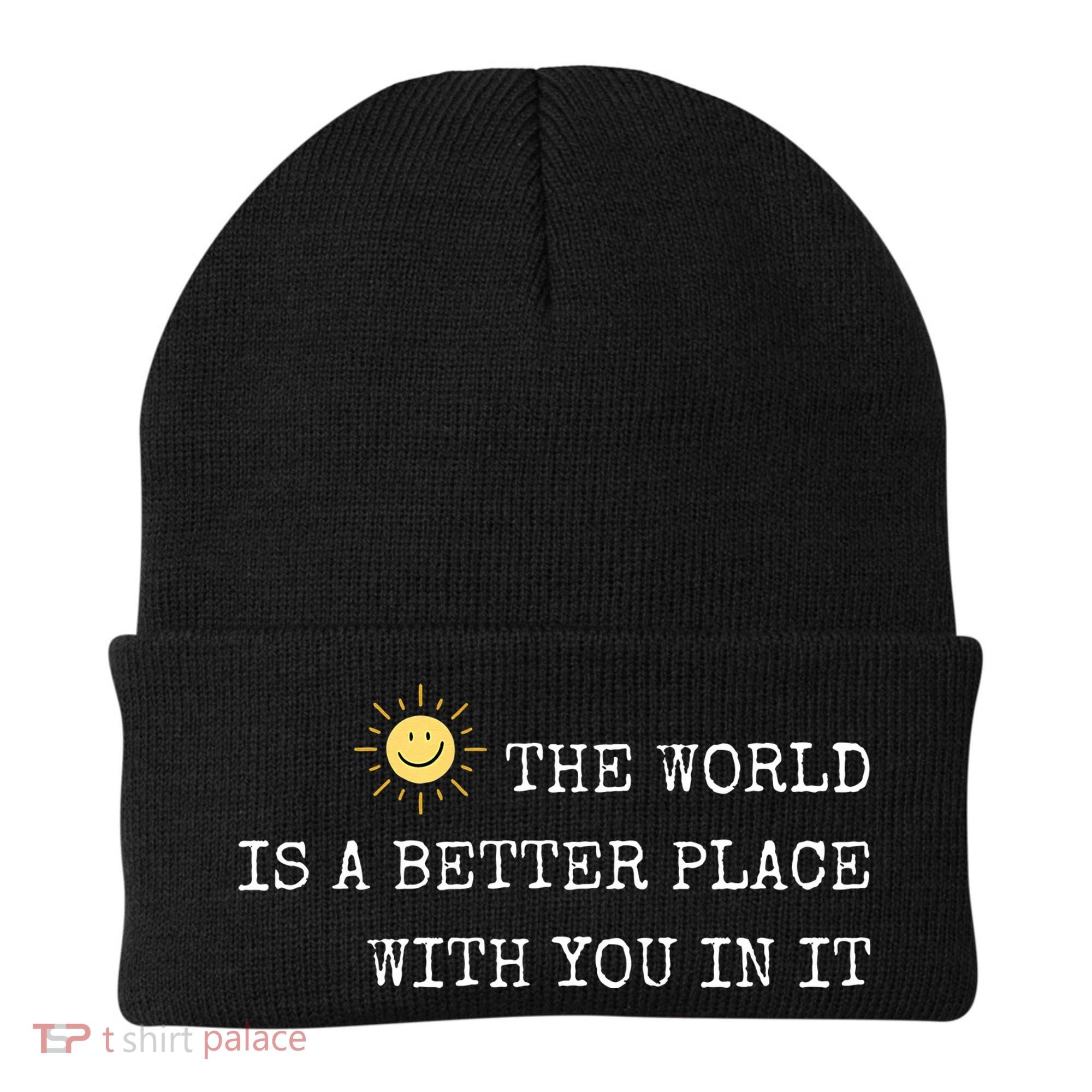 The world is A Better Place With You In It - Inspirational Beanie