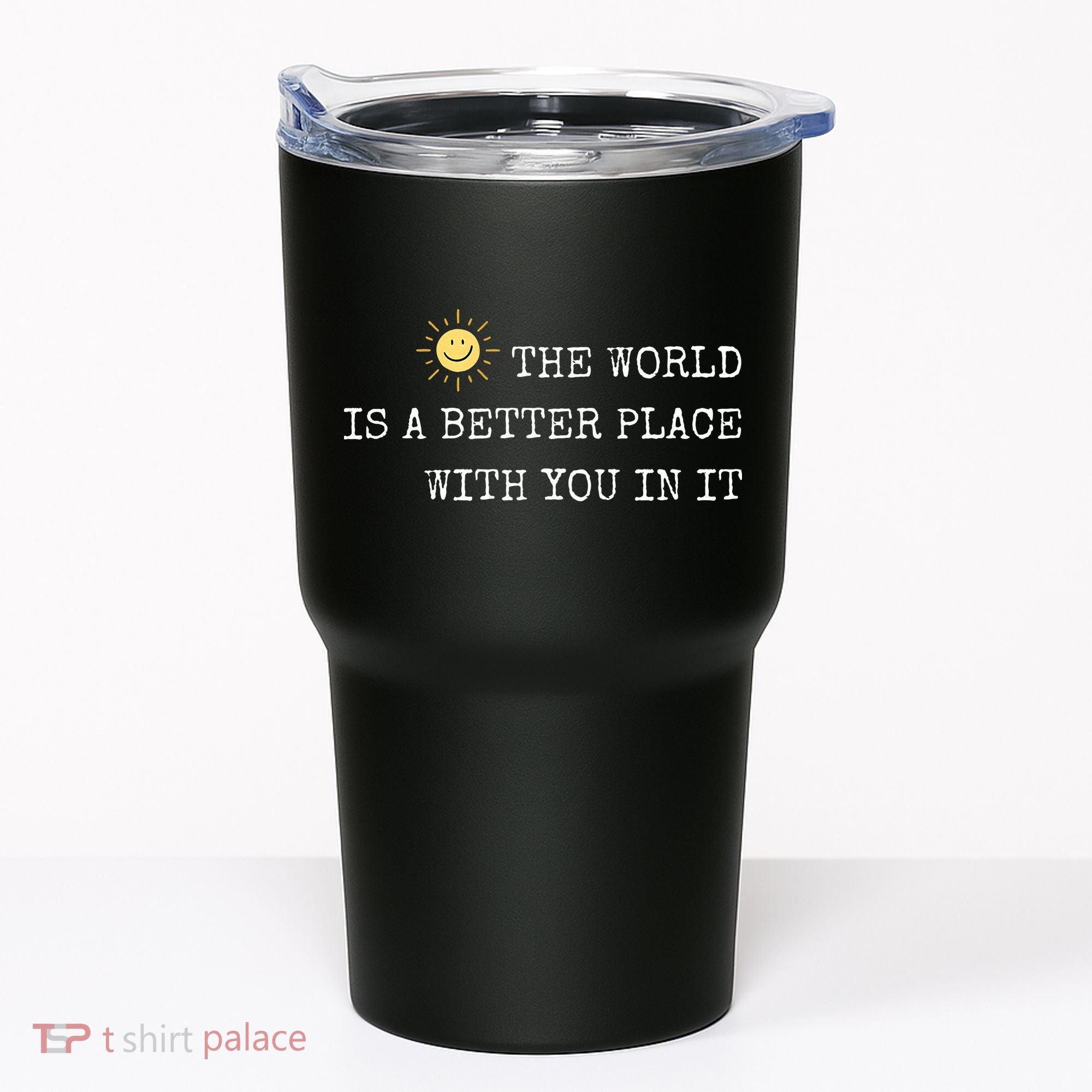 The world is A Better Place With You In It - Inspirational Tumbler
