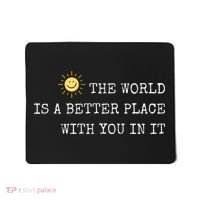 The world is A Better Place With You In It - Inspirational Mousepad thumb 0