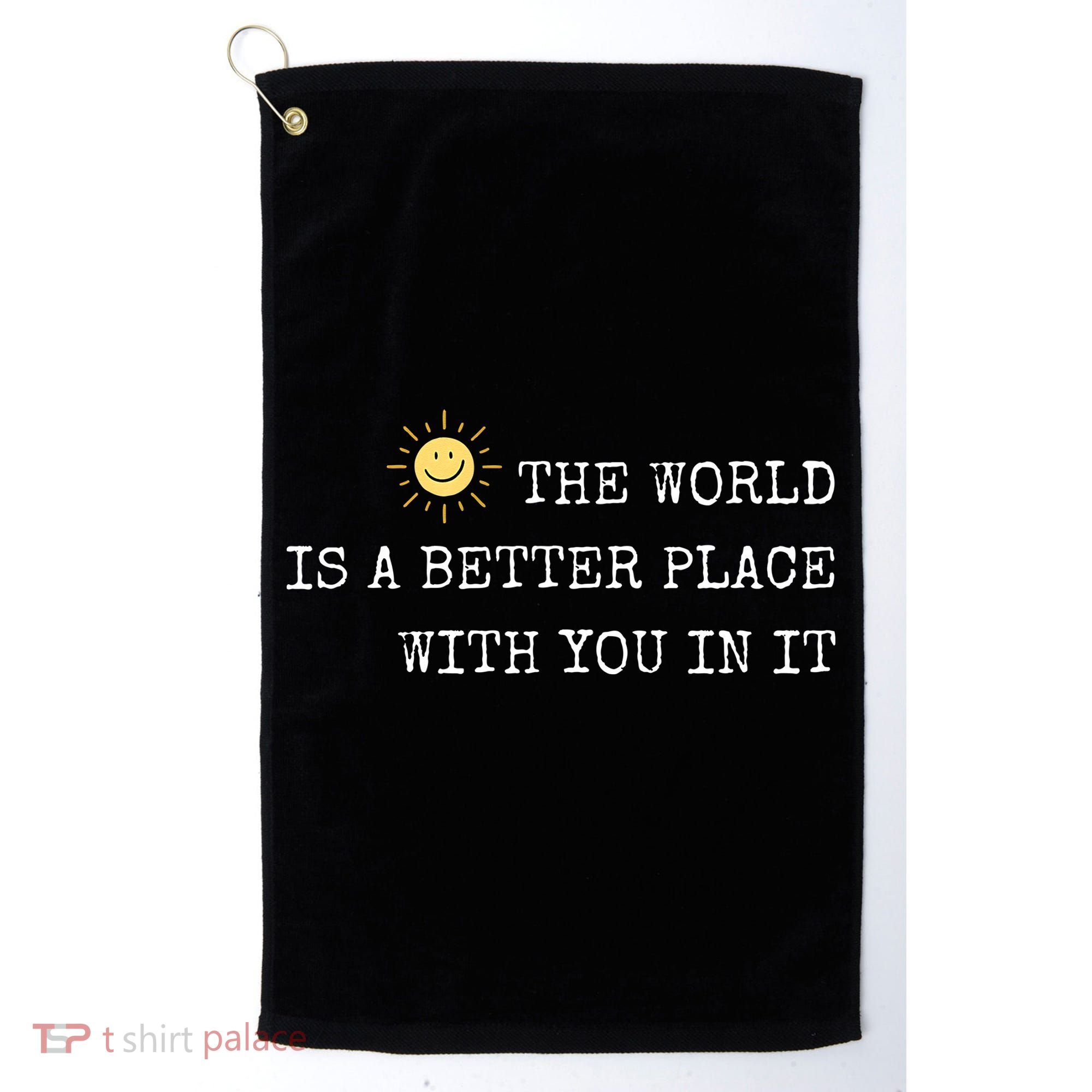 The world is A Better Place With You In It - Inspirational Golf Towel