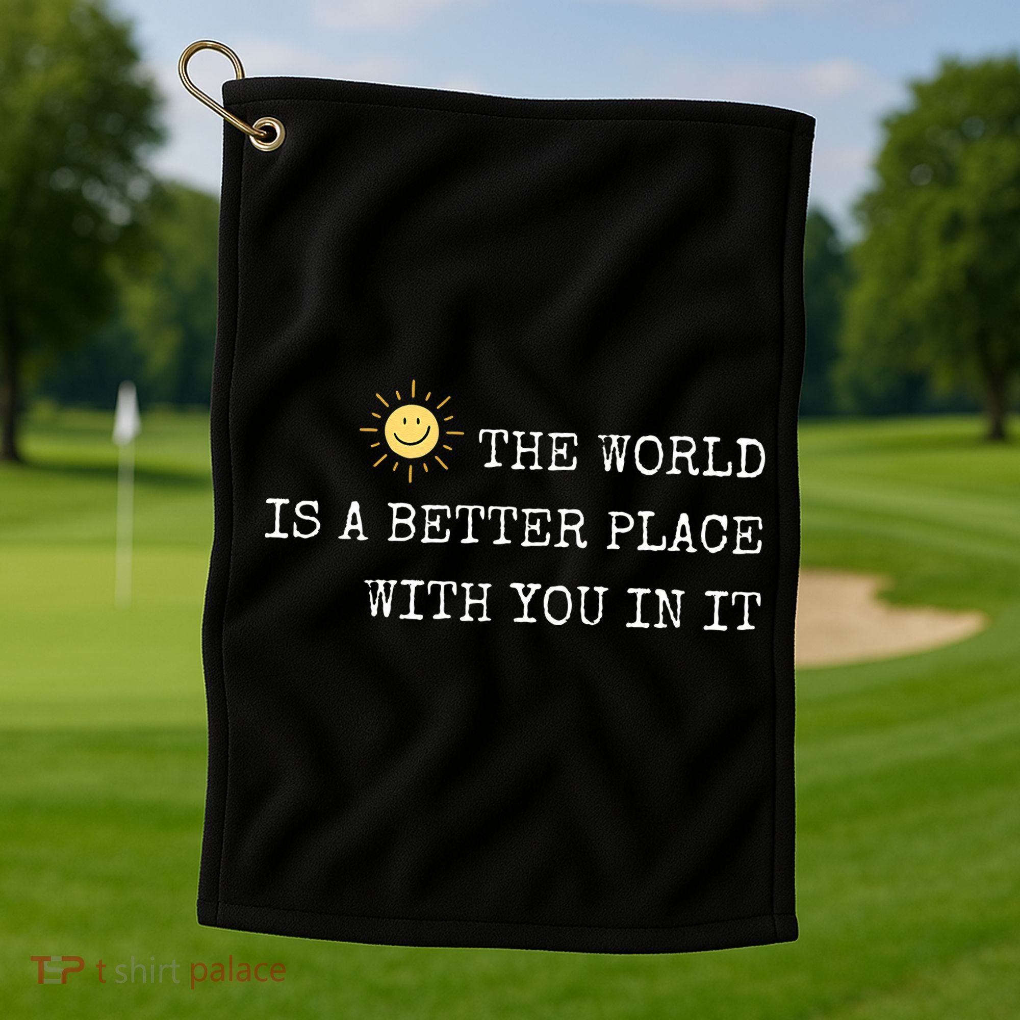 The world is A Better Place With You In It - Inspirational Golf Towel