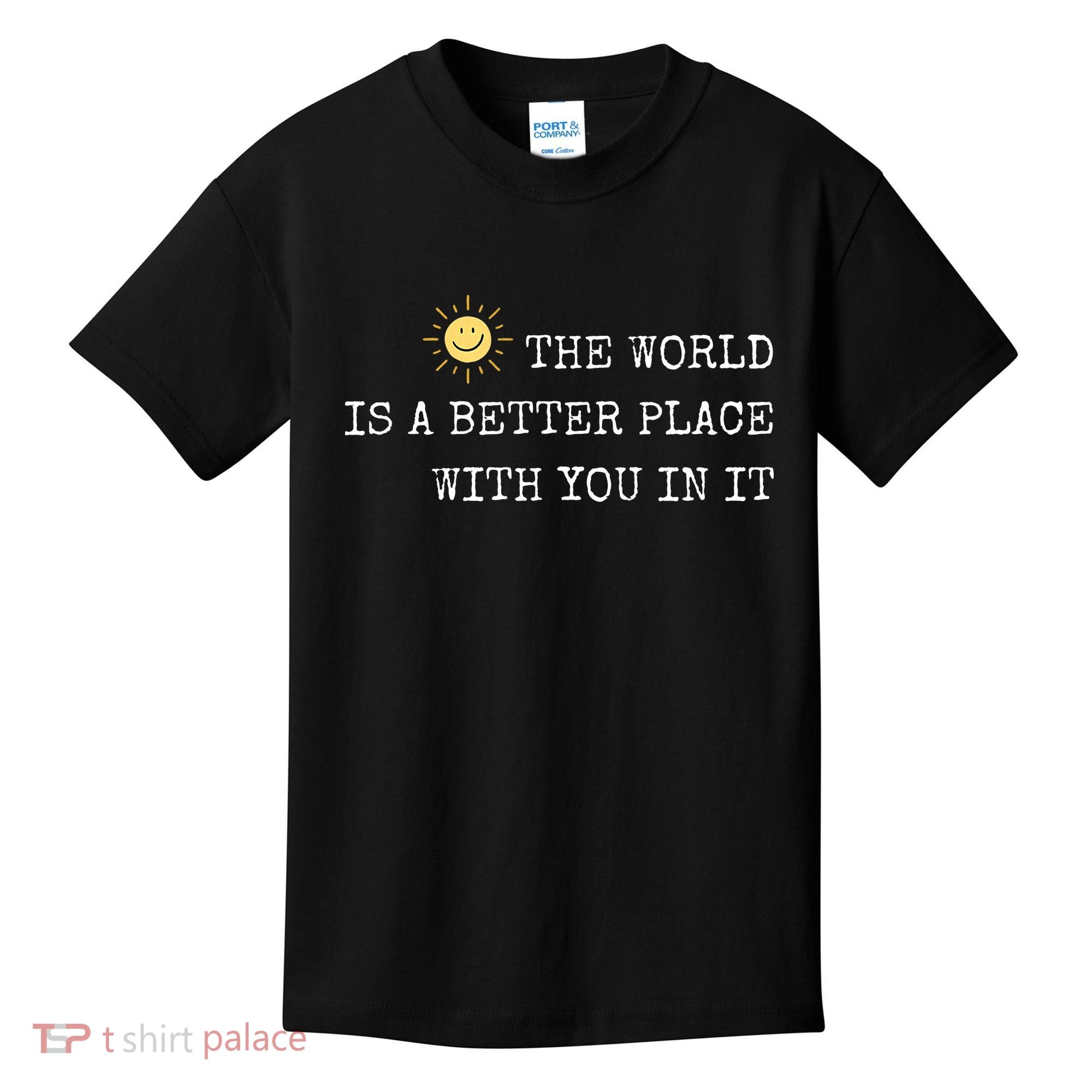 The world is A Better Place With You In It - Inspirational Kids T-Shirt