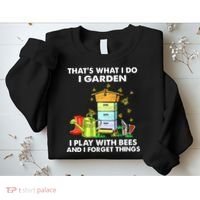 Thats What I Do I Garden I Play With Bees And I Forget Sweatshirt thumb 2