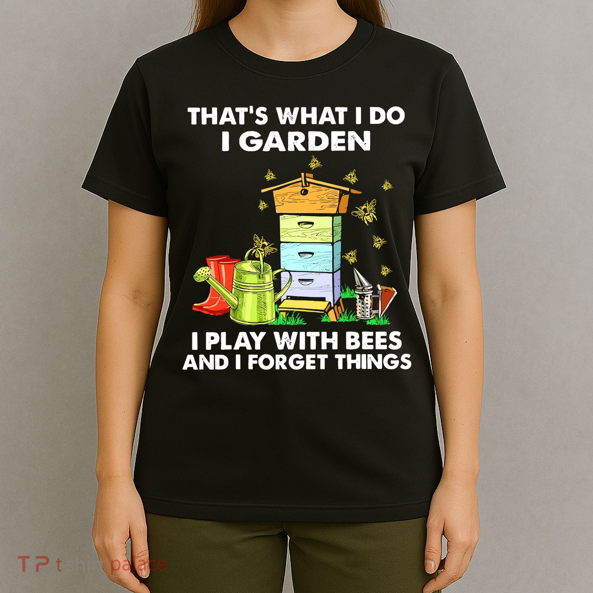 Thats What I Do I Garden I Play With Bees And I Forget T-Shirt