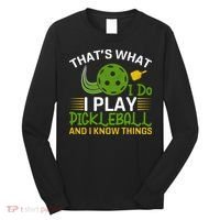 That's What I Do I Play Pickleball And I Know Things Gift Long Sleeve Shirt thumb 0
