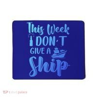 This Week I Dont Give A Ship Cruise Trip Summer Cruising Cool Gift Mousepad thumb 0