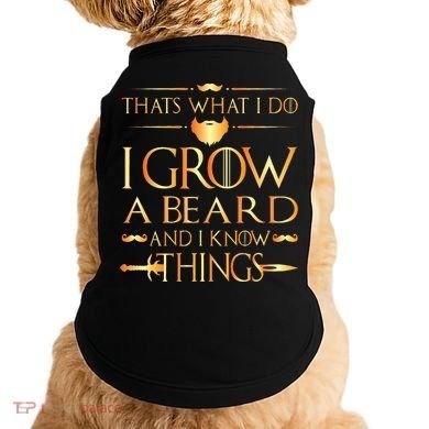 Thats What I Do I Grow A Beard And I Know Things Doggie Tank