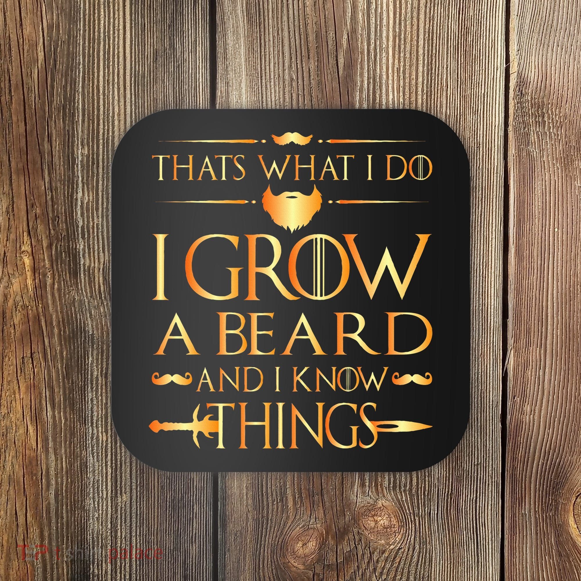 Thats What I Do I Grow A Beard And I Know Things Coaster