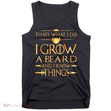 Thats What I Do I Grow A Beard And I Know Things Tank Top
