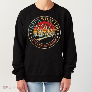 That's What I Do I Fix Stuff And I Know Things Funny Saying Women's Sweatshirt