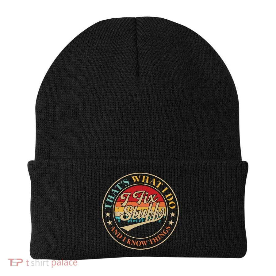 That's What I Do I Fix Stuff And I Know Things Funny Saying Beanie